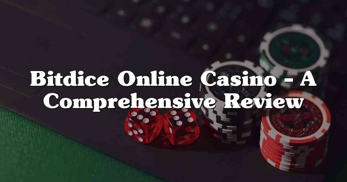Bitdice Online Casino – A Comprehensive Review