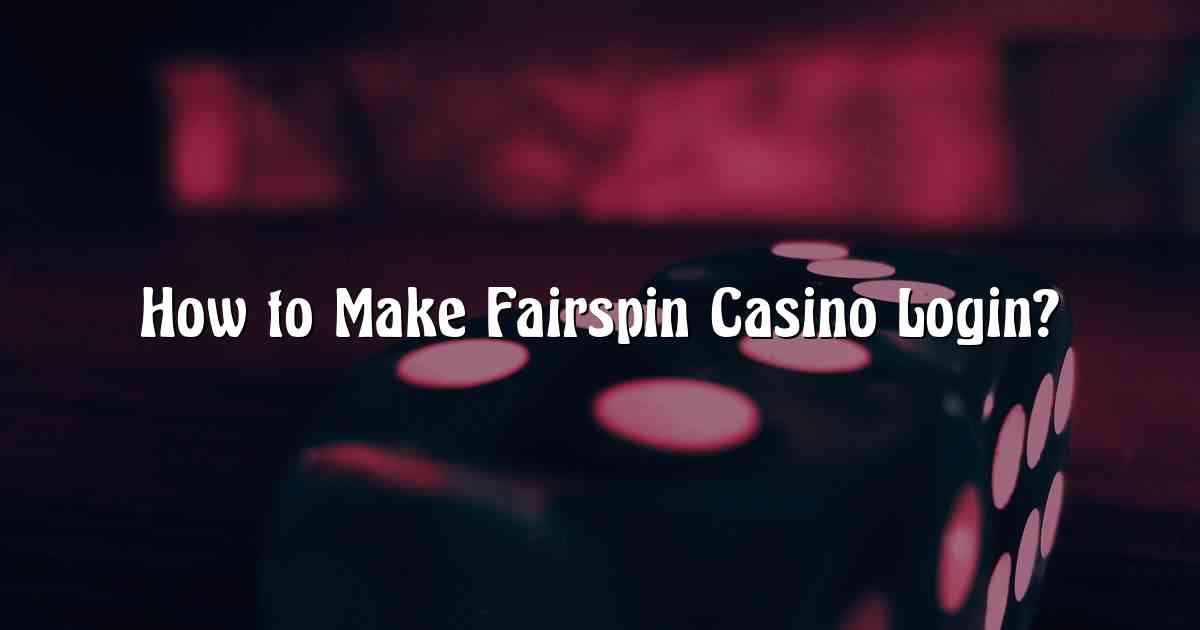 How to Make Fairspin Casino Login?