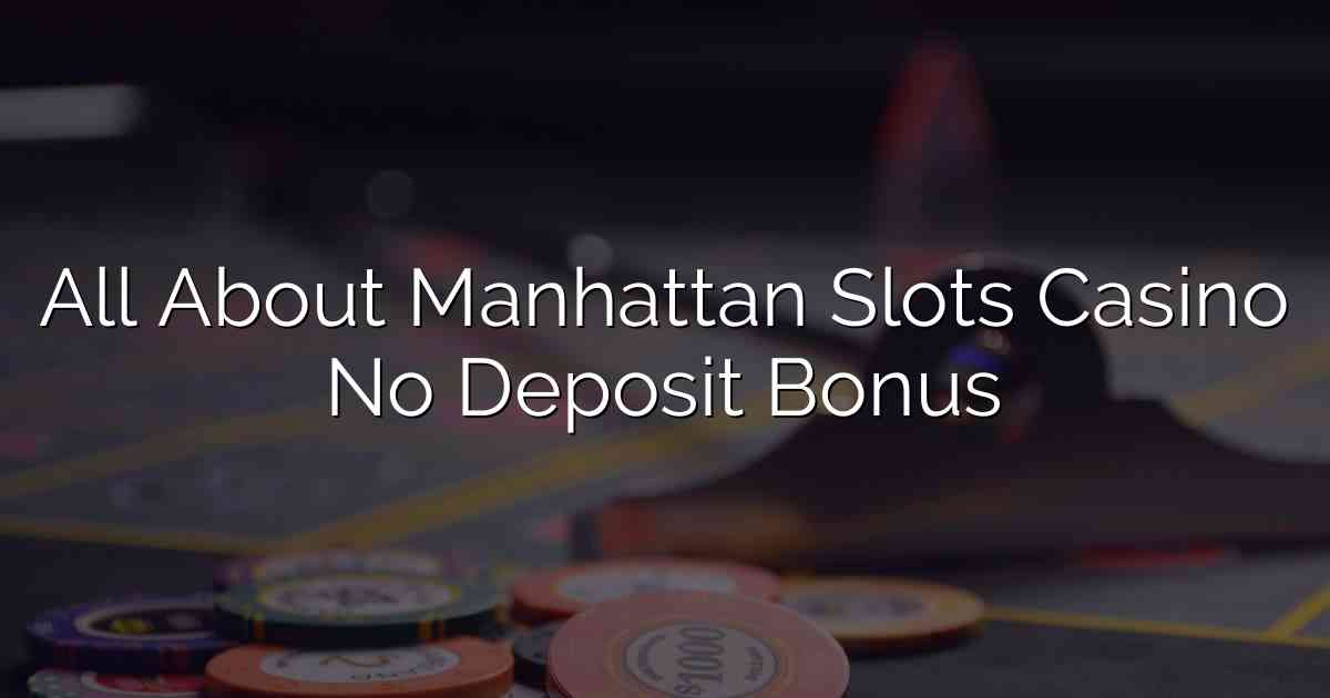 All About Manhattan Slots Casino No Deposit Bonus