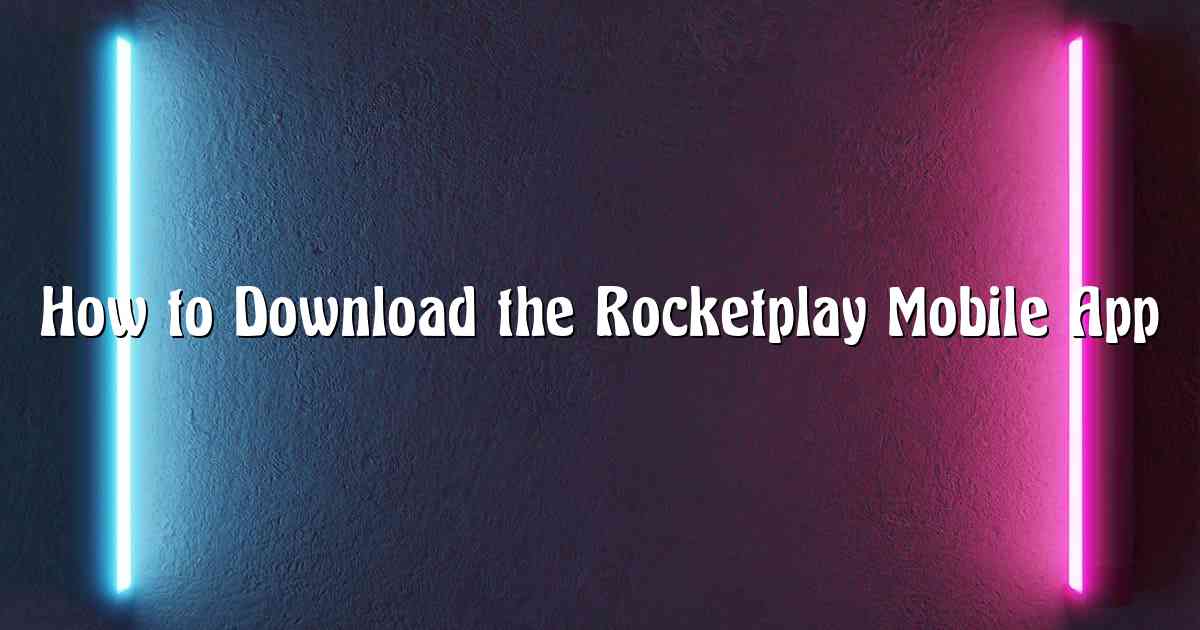 How to Download the Rocketplay Mobile App