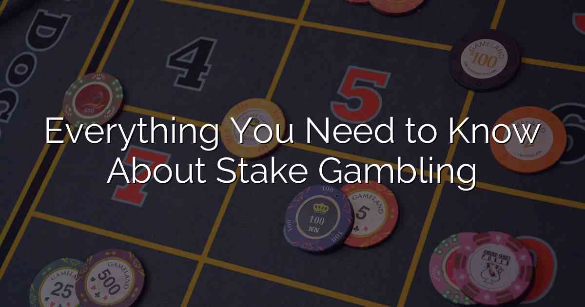 Everything You Need to Know About Stake Gambling