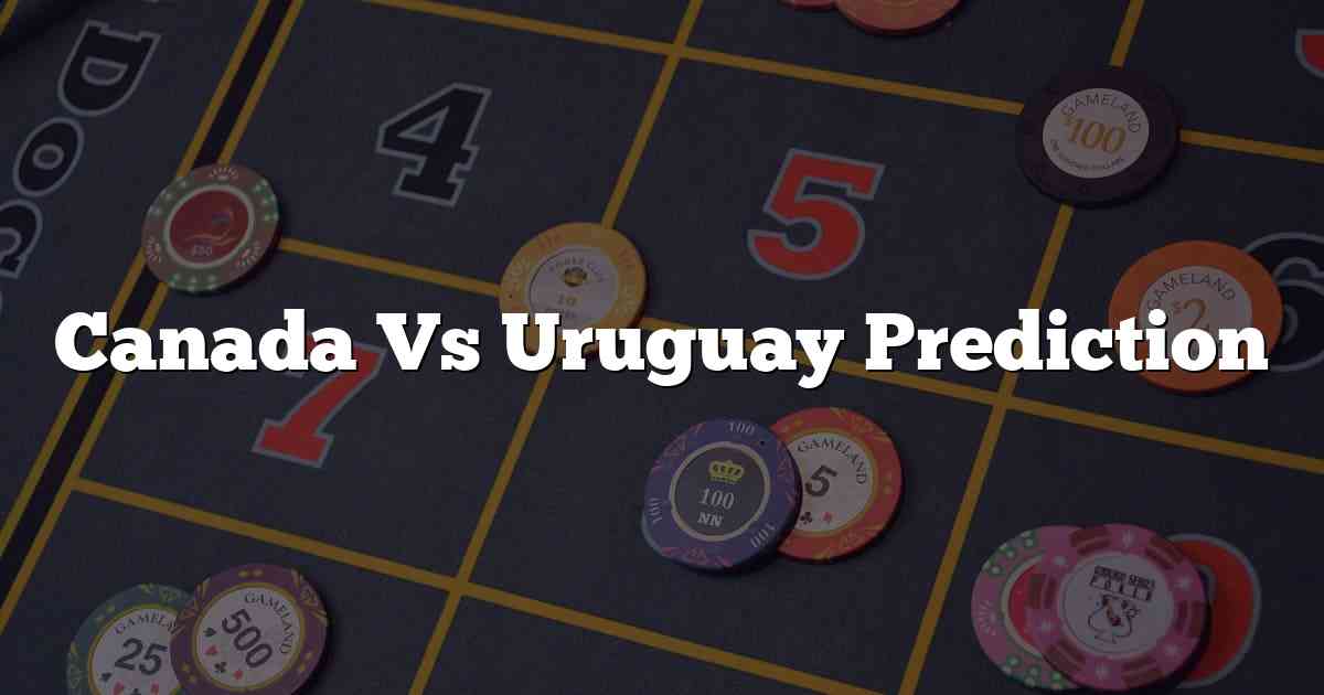 Canada Vs Uruguay Prediction