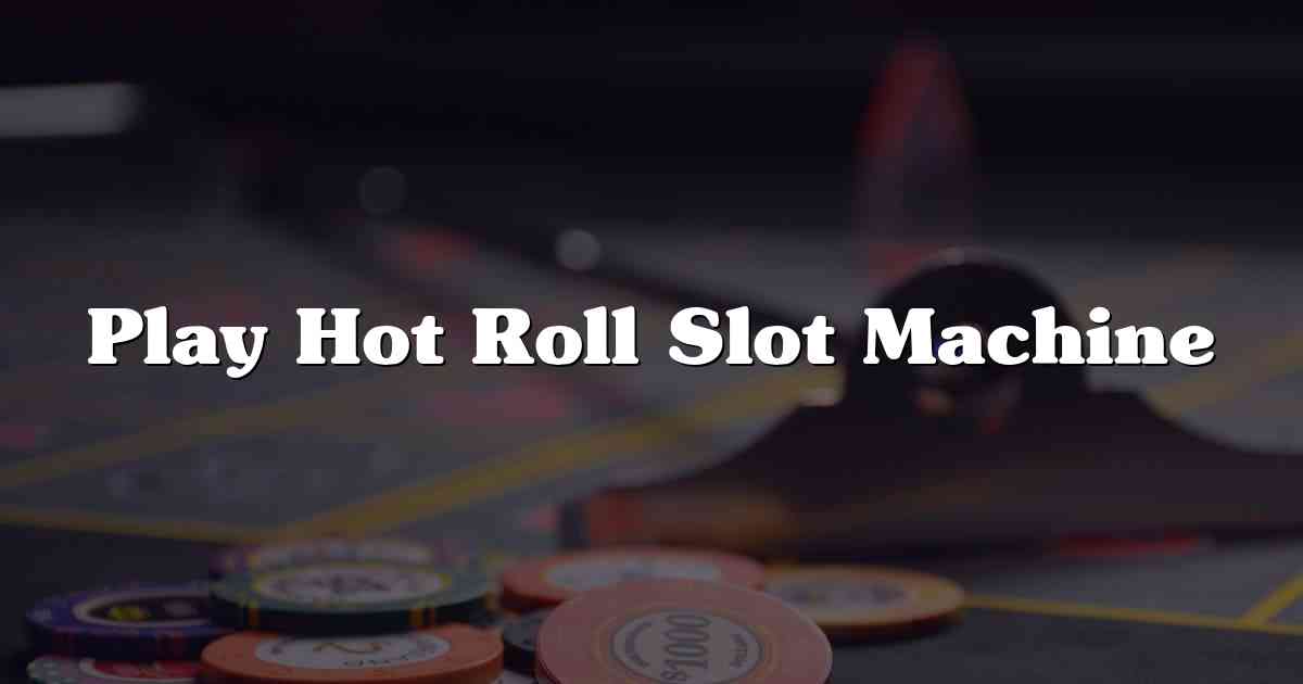 Play Hot Roll Slot Machine