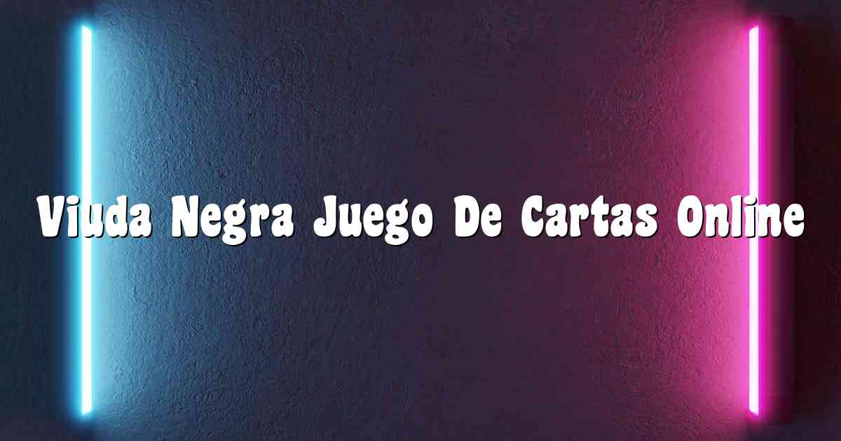 Viuda Negra Juego De Cartas Online