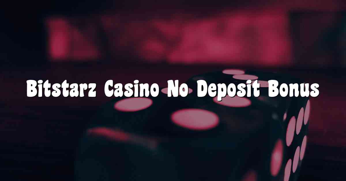 Bitstarz Casino No Deposit Bonus