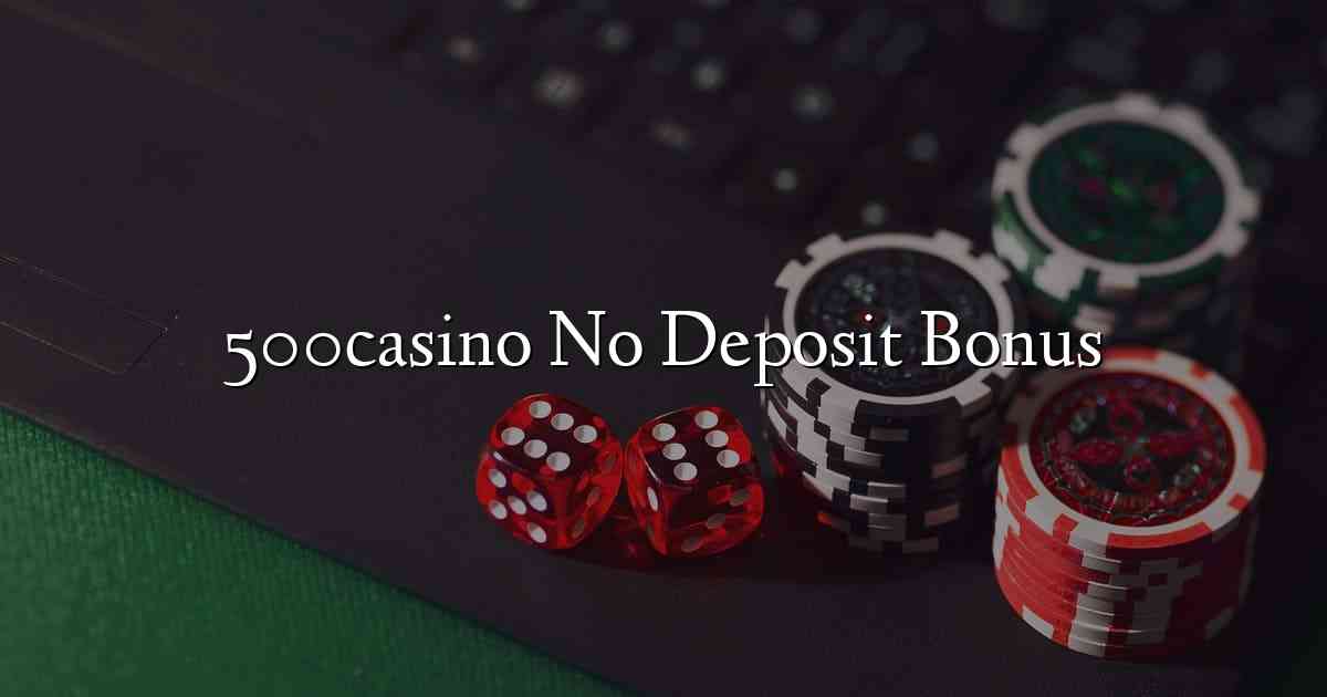 500casino No Deposit Bonus