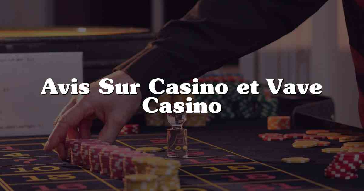 Avis Sur Casino et Vave Casino