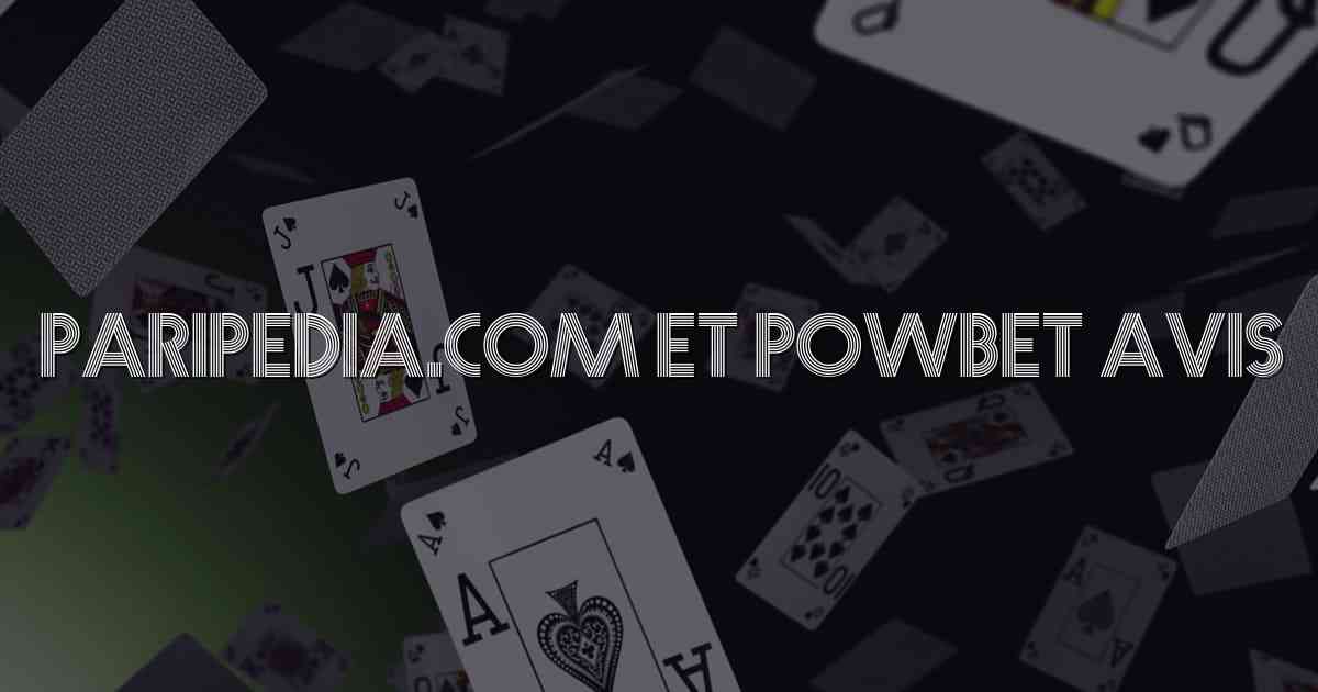 Paripedia.com et Powbet Avis